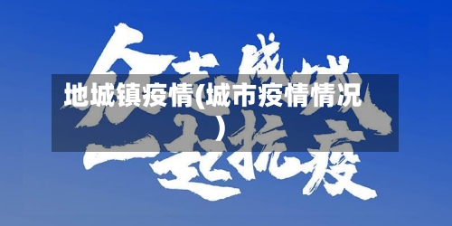 地城镇疫情(城市疫情情况)-第2张图片