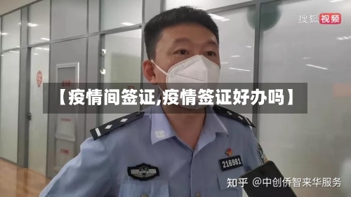 【疫情间签证,疫情签证好办吗】-第2张图片