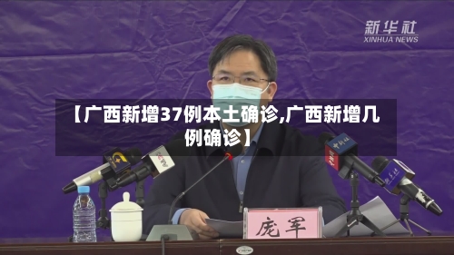 【广西新增37例本土确诊,广西新增几例确诊】-第2张图片