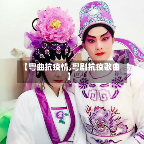 【粤曲抗疫情,粤剧抗疫歌曲】-第1张图片