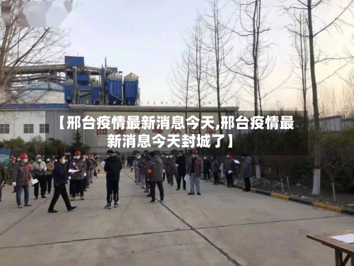 【邢台疫情最新消息今天,邢台疫情最新消息今天封城了】-第1张图片