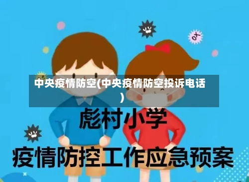 中央疫情防空(中央疫情防空投诉电话)-第1张图片