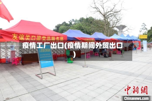 疫情工厂出口(疫情期间外贸出口)-第1张图片