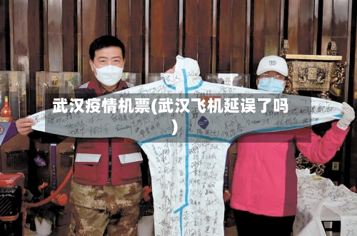 武汉疫情机票(武汉飞机延误了吗)-第2张图片
