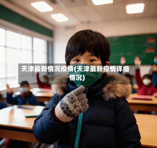 天津最新情况疫情(天津最新疫情详细情况)-第1张图片