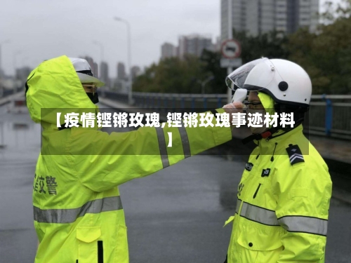 【疫情铿锵玫瑰,铿锵玫瑰事迹材料】-第1张图片