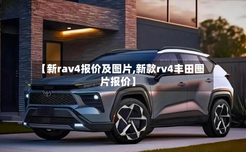 【新rav4报价及图片,新款rv4丰田图片报价】-第1张图片