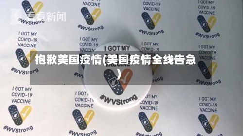 抱歉美国疫情(美国疫情全线告急)-第1张图片