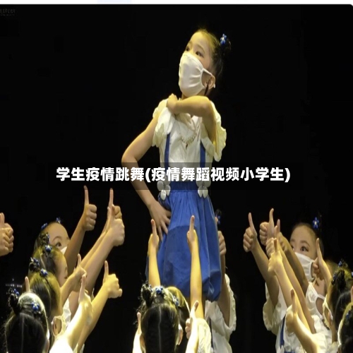 学生疫情跳舞(疫情舞蹈视频小学生)-第2张图片