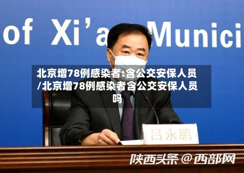 北京增78例感染者:含公交安保人员/北京增78例感染者含公交安保人员吗-第2张图片