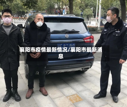 襄阳市疫情最新情况/襄阳市最新消息-第1张图片