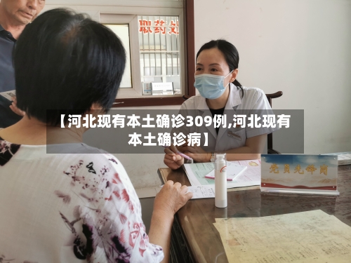 【河北现有本土确诊309例,河北现有本土确诊病】-第2张图片