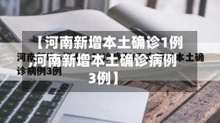 【河南新增本土确诊1例,河南新增本土确诊病例3例】-第1张图片