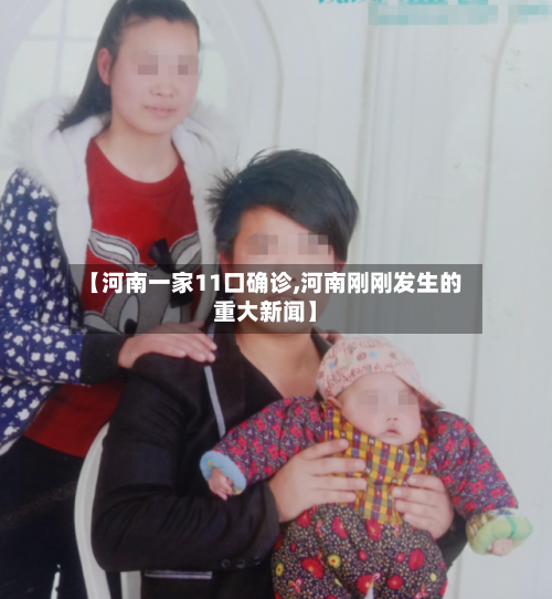 【河南一家11口确诊,河南刚刚发生的重大新闻】-第1张图片