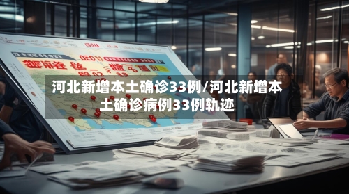 河北新增本土确诊33例/河北新增本土确诊病例33例轨迹-第3张图片