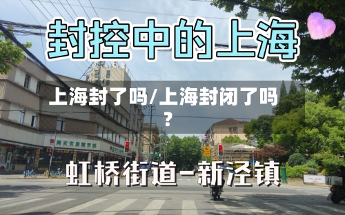 上海封了吗/上海封闭了吗?-第2张图片