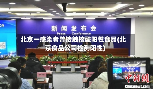 北京一感染者曾接触核酸阳性食品(北京食品公司检测阳性)-第1张图片