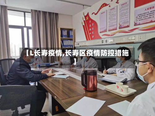 【L长寿疫情,长寿区疫情防控措施】-第2张图片