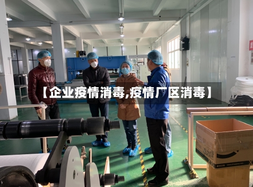 【企业疫情消毒,疫情厂区消毒】-第3张图片