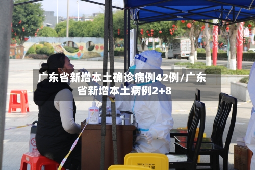 广东省新增本土确诊病例42例/广东省新增本土病例2+8-第2张图片