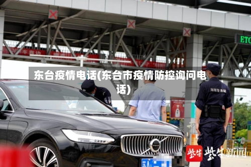 东台疫情电话(东台市疫情防控询问电话)-第1张图片