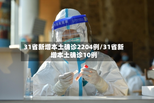 31省新增本土确诊2204例/31省新增本土确诊10例-第1张图片