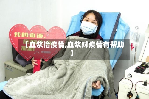 【血浆治疫情,血浆对疫情有帮助】-第1张图片