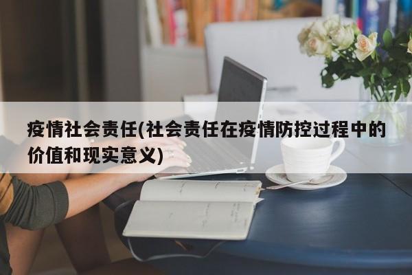疫情社会责任(社会责任在疫情防控过程中的价值和现实意义)