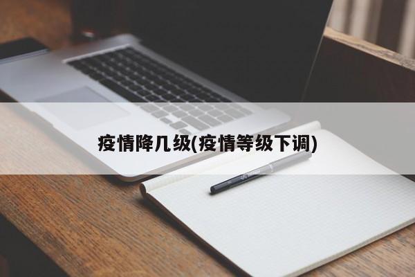 疫情降几级(疫情等级下调)