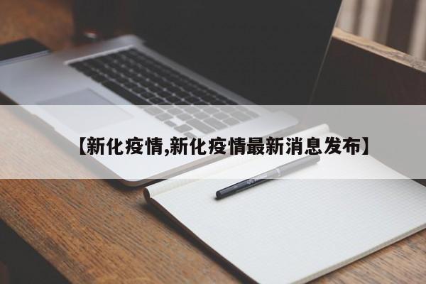 【新化疫情,新化疫情最新消息发布】