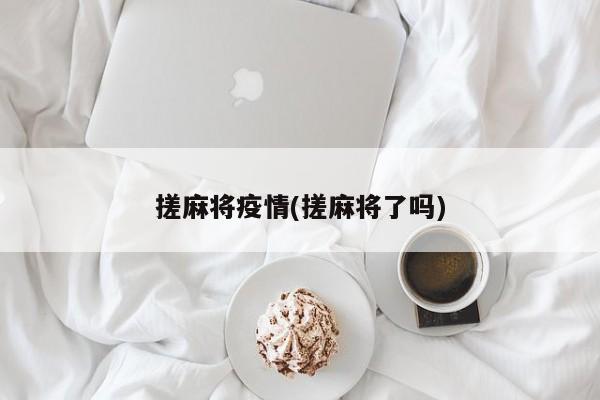 搓麻将疫情(搓麻将了吗)